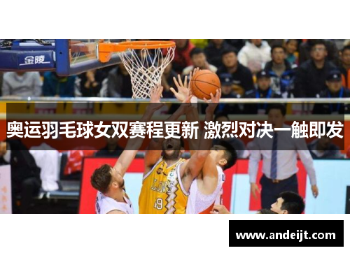 奥运羽毛球女双赛程更新 激烈对决一触即发