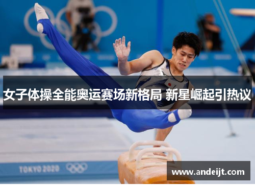 女子体操全能奥运赛场新格局 新星崛起引热议