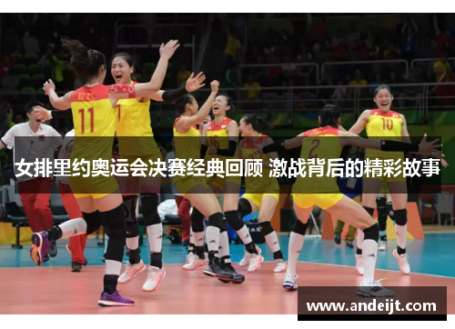 女排里约奥运会决赛经典回顾 激战背后的精彩故事 女排里约奥运会决赛经典回顾 激战背后的精彩故事