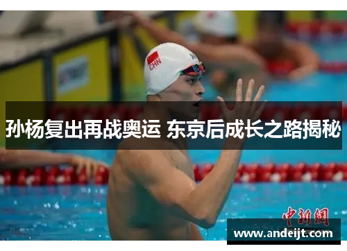 孙杨复出再战奥运 东京后成长之路揭秘 孙杨复出再战奥运 东京后成长之路揭秘