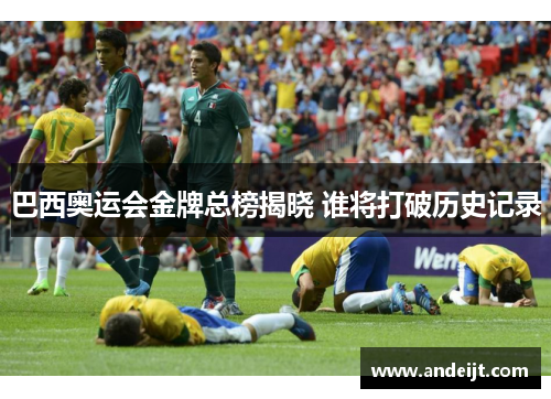 巴西奥运会金牌总榜揭晓 谁将打破历史记录